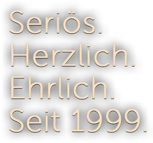 Seriös.Herzlich.Ehrlich.Seit 1999